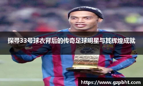 探寻33号球衣背后的传奇足球明星与其辉煌成就