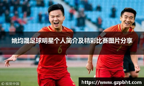 姚均晟足球明星个人简介及精彩比赛图片分享